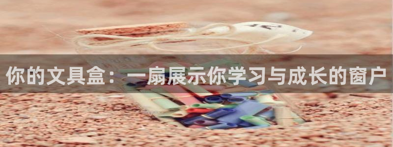 彩名堂不能用了吗：你的文具盒：一扇展示你