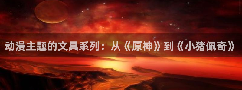 彩名堂怎么买准确率高：动漫主题的文具系列